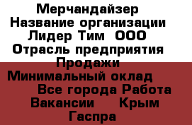 Мерчандайзер › Название организации ­ Лидер Тим, ООО › Отрасль предприятия ­ Продажи › Минимальный оклад ­ 26 000 - Все города Работа » Вакансии   . Крым,Гаспра